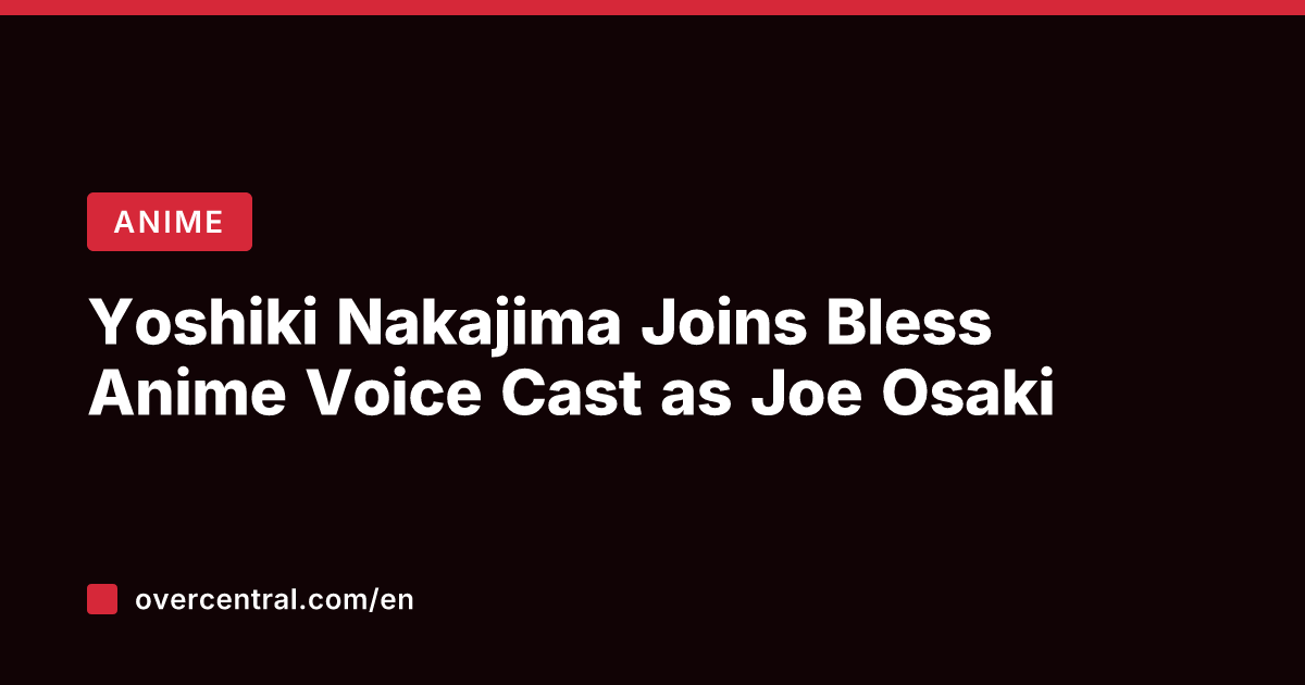 Yoshiki Nakajima Joins Bless Anime Voice Cast as Joe Osaki