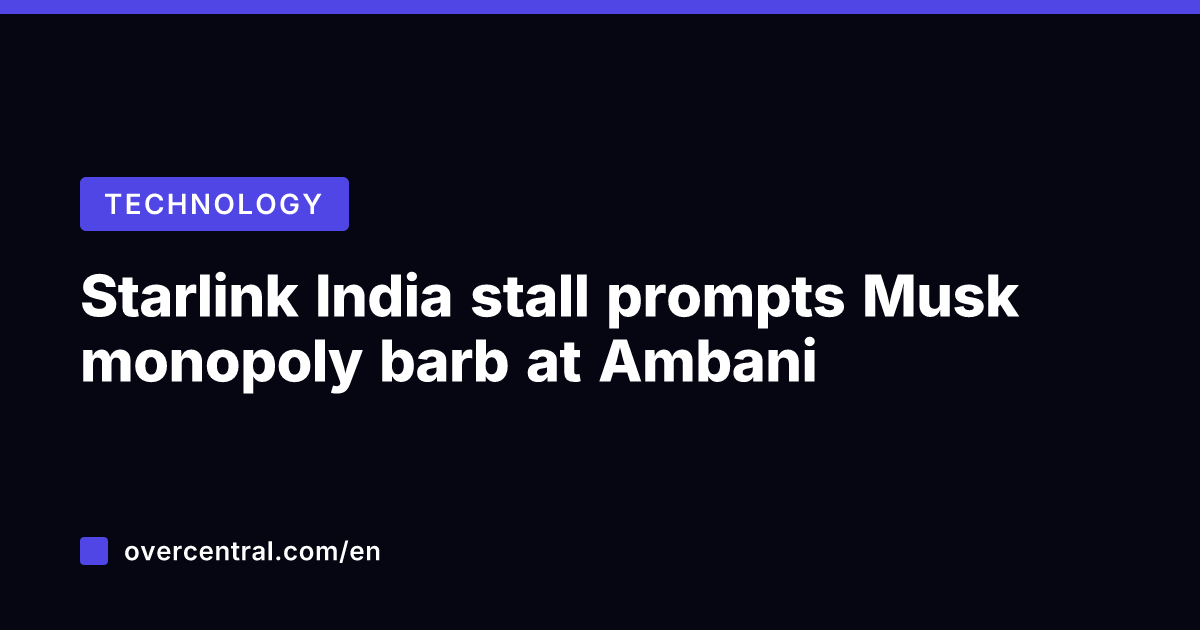 Starlink India stall prompts Musk monopoly barb at Ambani