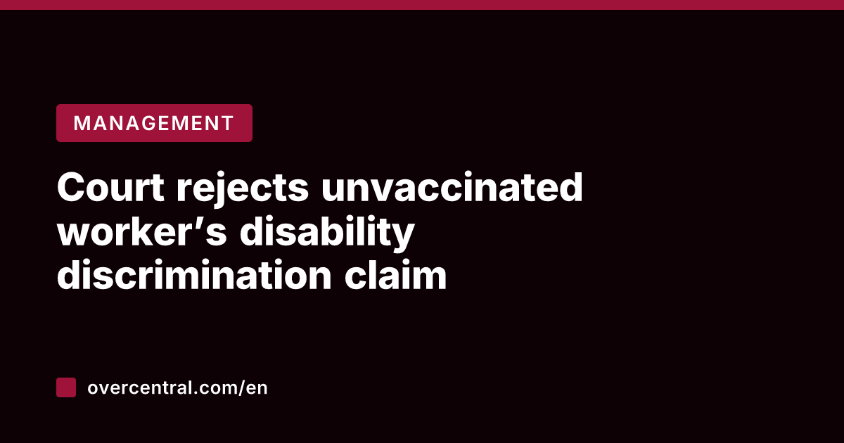 Court rejects unvaccinated worker's disability discrimination claim