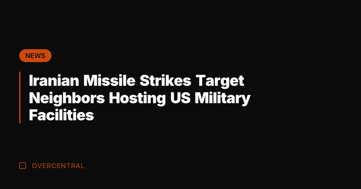 Iranian Missile Strikes Target Neighbors Hosting US Military Facilities