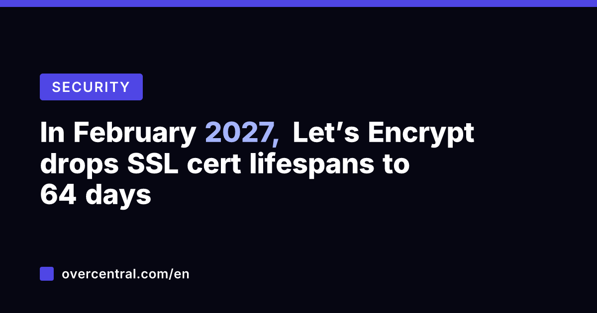 In February 2027, Let's Encrypt drops SSL cert lifespans to 64 days