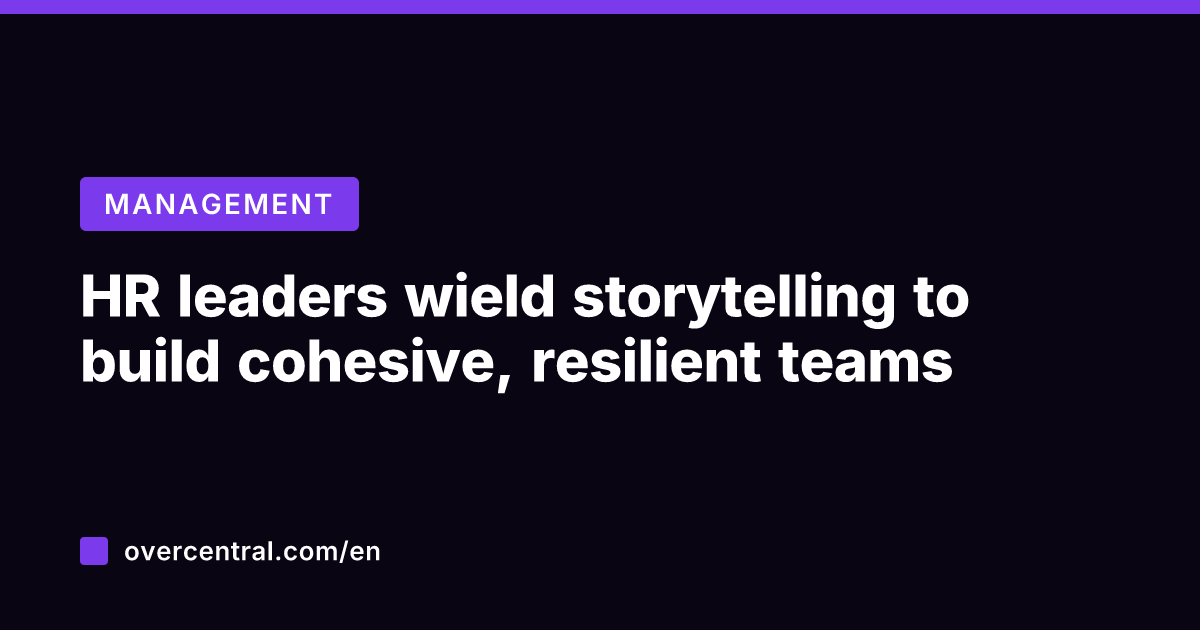 HR leaders wield storytelling to build cohesive, resilient teams