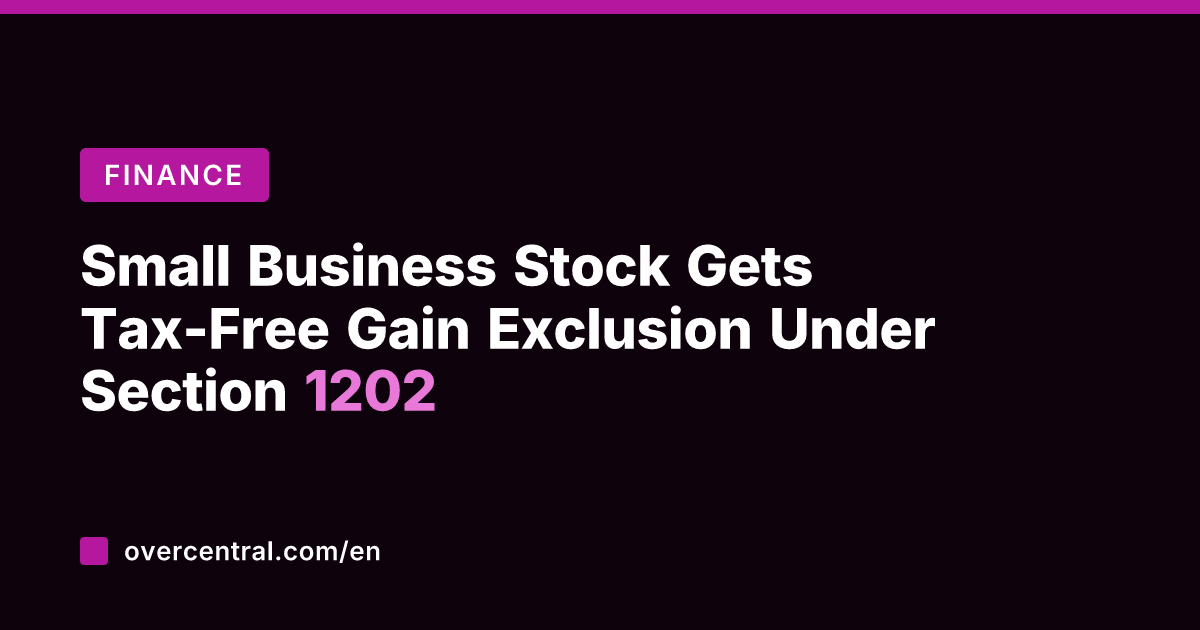 Small Business Stock Gets Tax-Free Gain Exclusion Under Section 1202