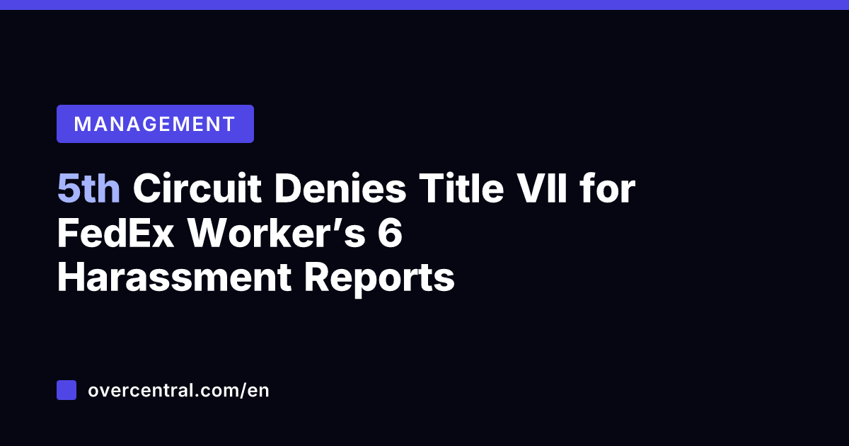 5th Circuit Denies Title VII for FedEx Worker's 6 Harassment Reports
