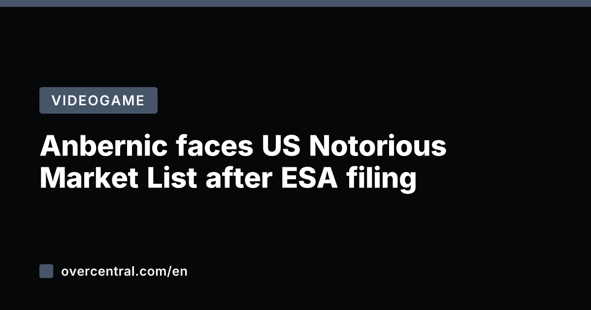 Anbernic faces US Notorious Market List after ESA filing