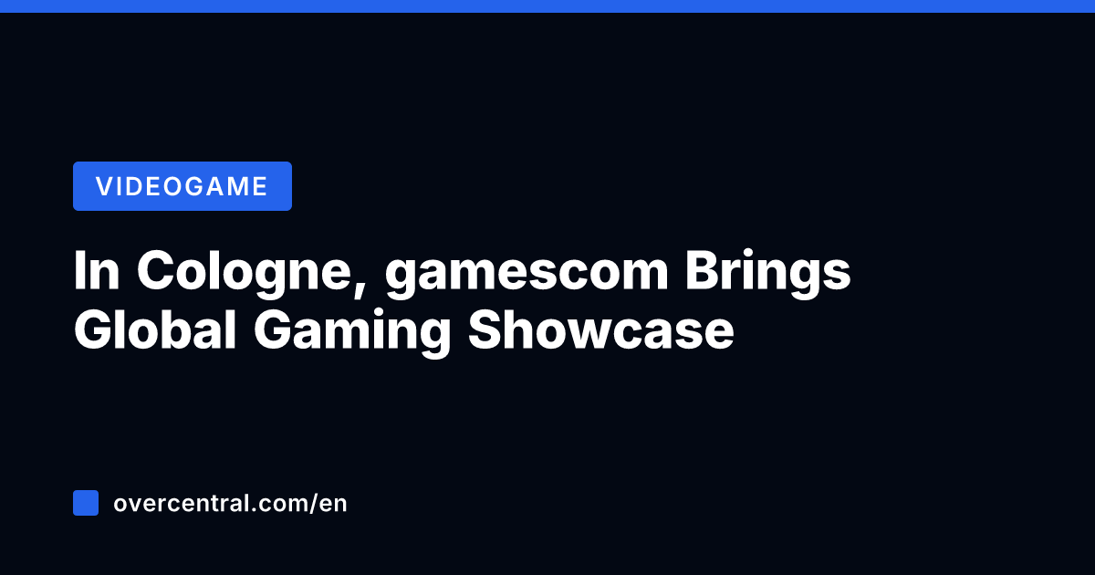 In Cologne, gamescom Brings Global Gaming Showcase