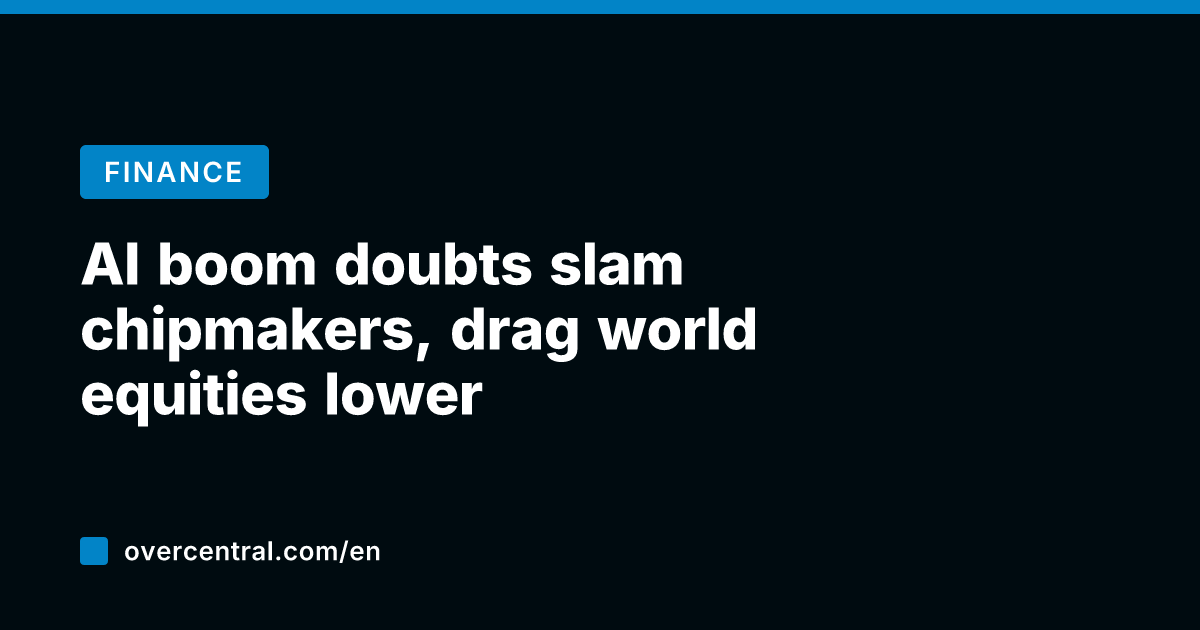 AI boom doubts slam chipmakers, drag world equities lower