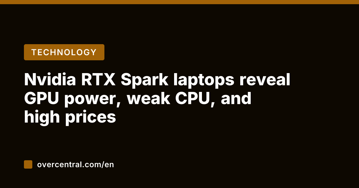Nvidia RTX Spark laptops reveal GPU power, weak CPU, and high prices
