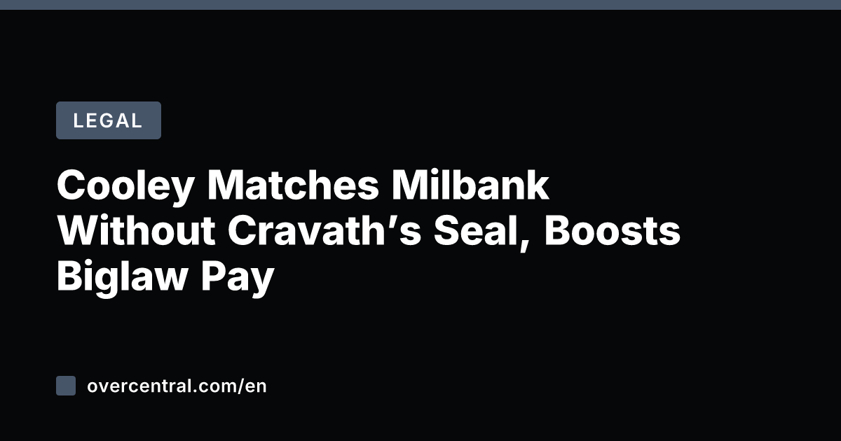 Cooley Matches Milbank Without Cravath's Seal, Boosts Biglaw Pay