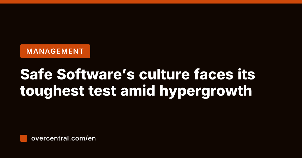 Safe Software’s culture faces its toughest test amid hypergrowth