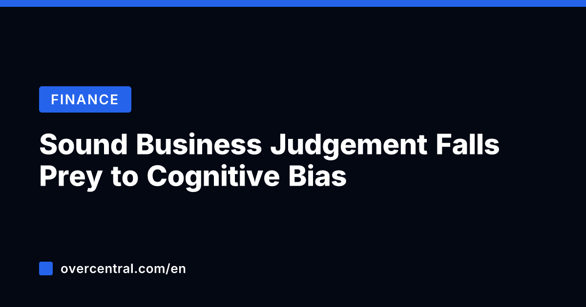 Sound Business Judgement Falls Prey to Cognitive Bias