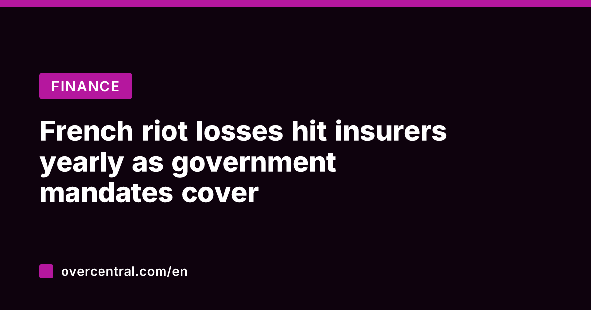 French riot losses hit insurers yearly as government mandates cover