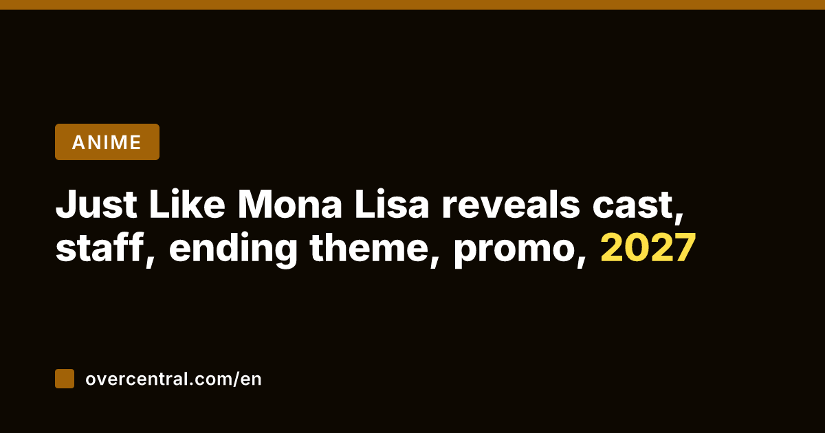Just Like Mona Lisa reveals cast, staff, ending theme, promo, 2027
