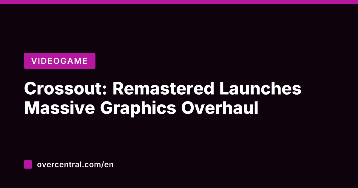 Crossout: Remastered Launches Massive Graphics Overhaul