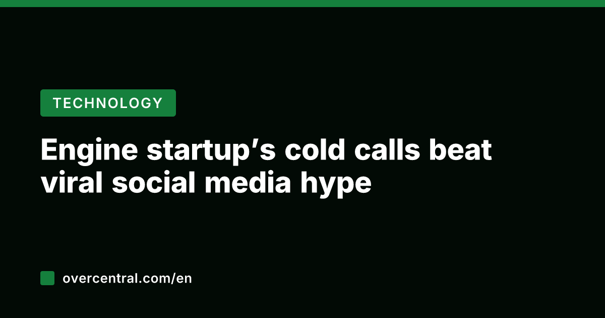 Engine startup’s cold calls beat viral social media hype
