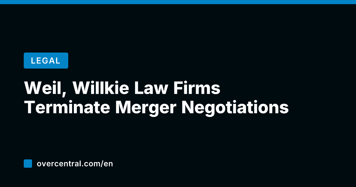 Weil, Willkie Law Firms Terminate Merger Negotiations