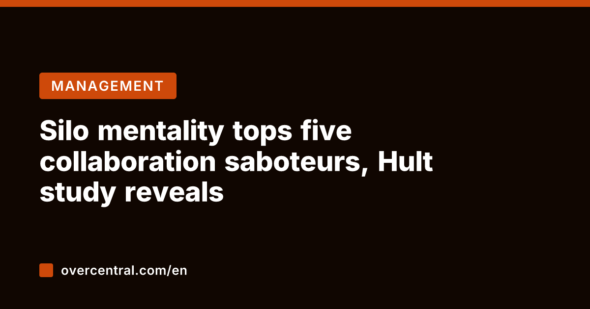 Silo mentality tops five collaboration saboteurs, Hult study reveals