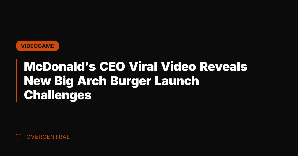 McDonald's CEO Viral Video Reveals New Big Arch Burger Launch Challenges