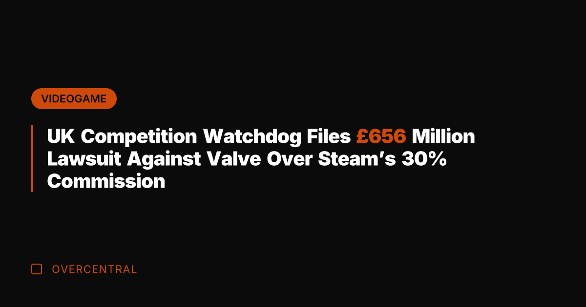 UK Competition Watchdog Files £656 Million Lawsuit Against Valve Over Steam's 30%