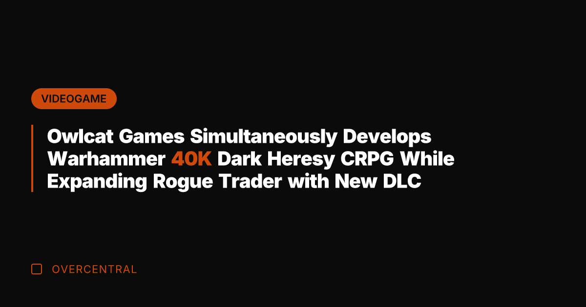 Owlcat Games Simultaneously Develops Warhammer 40K Dark Heresy CRPG While Expanding Rogue