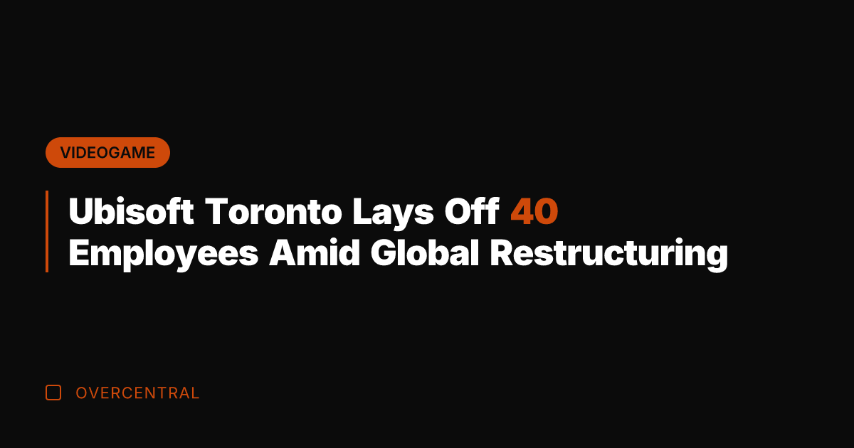 Ubisoft Toronto Lays Off 40 Employees Amid Global Restructuring