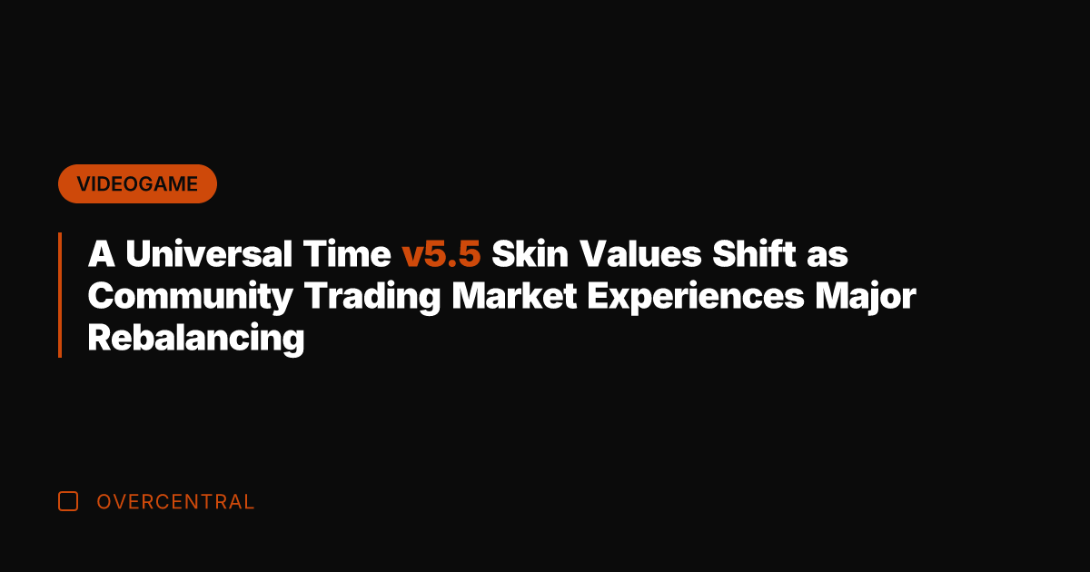 A Universal Time v5.5 Skin Values Shift as Community Trading Market Experiences