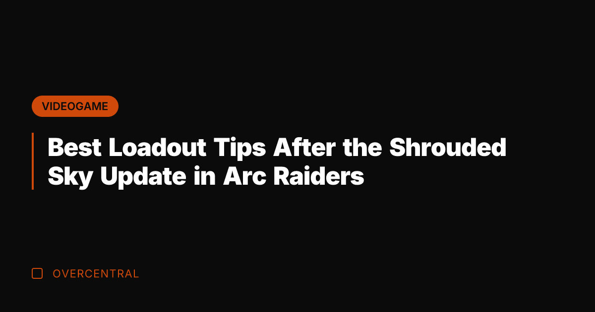 Best Loadout Tips After the Shrouded Sky Update in Arc Raiders