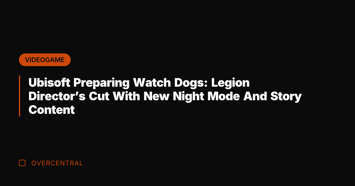 Ubisoft Preparing Watch Dogs: Legion Director's Cut With New Night Mode And