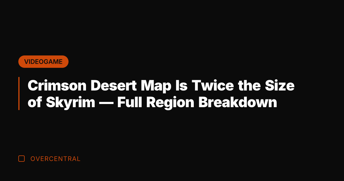 Crimson Desert Map Is Twice the Size of Skyrim — Full Region