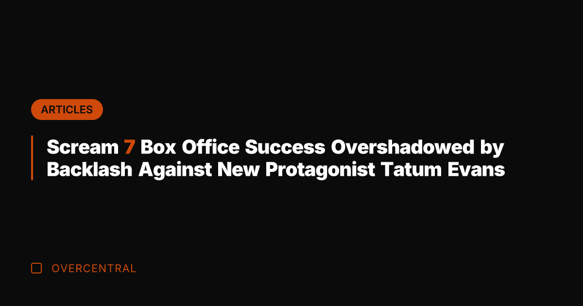 Scream 7 Box Office Success Overshadowed by Backlash Against New Protagonist Tatum