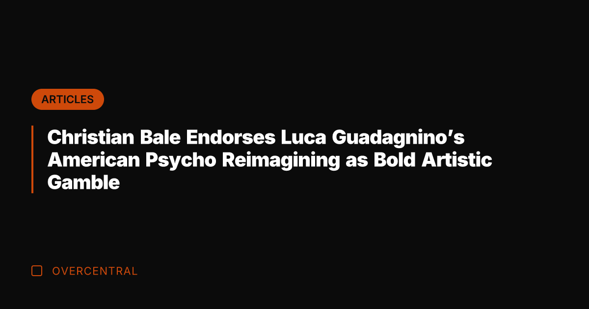 Christian Bale Endorses Luca Guadagnino's American Psycho Reimagining as Bold Artistic Gamble