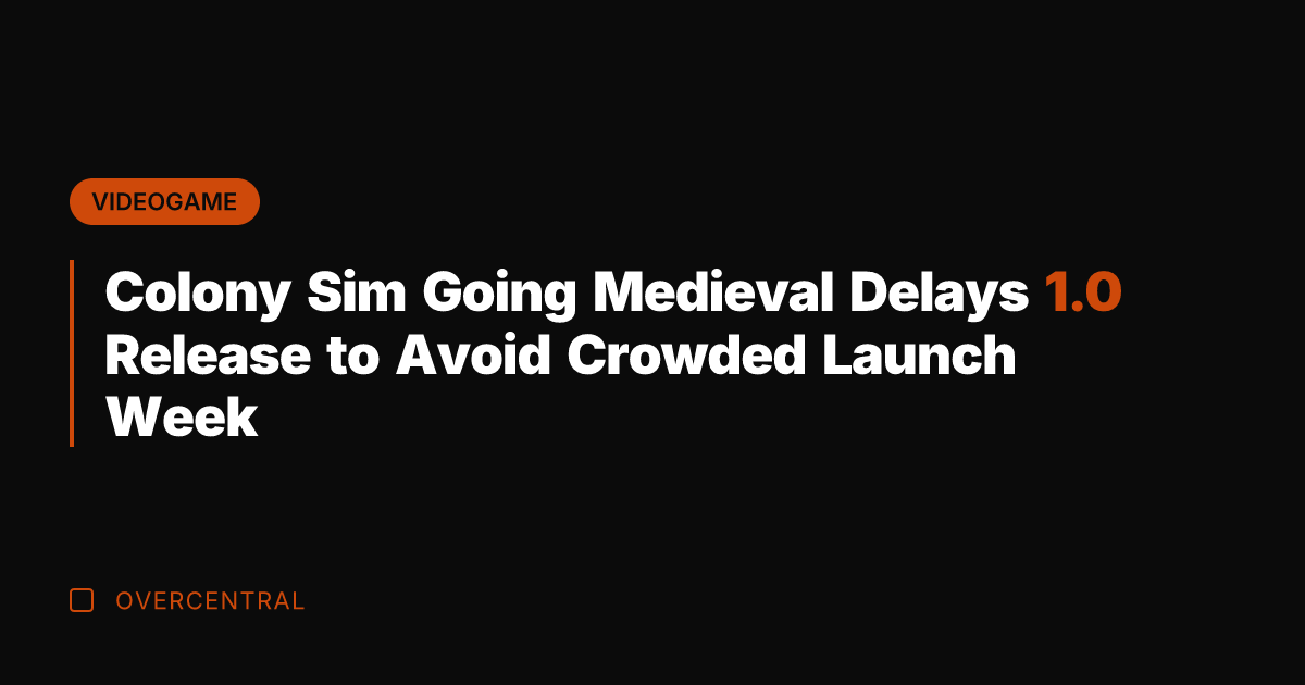 Colony Sim Going Medieval Delays 1.0 Release to Avoid Crowded Launch Week
