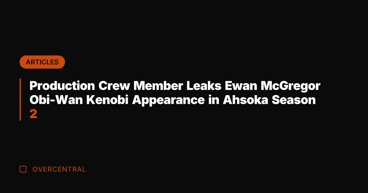 Production Crew Member Leaks Ewan McGregor Obi-Wan Kenobi Appearance in Ahsoka Season