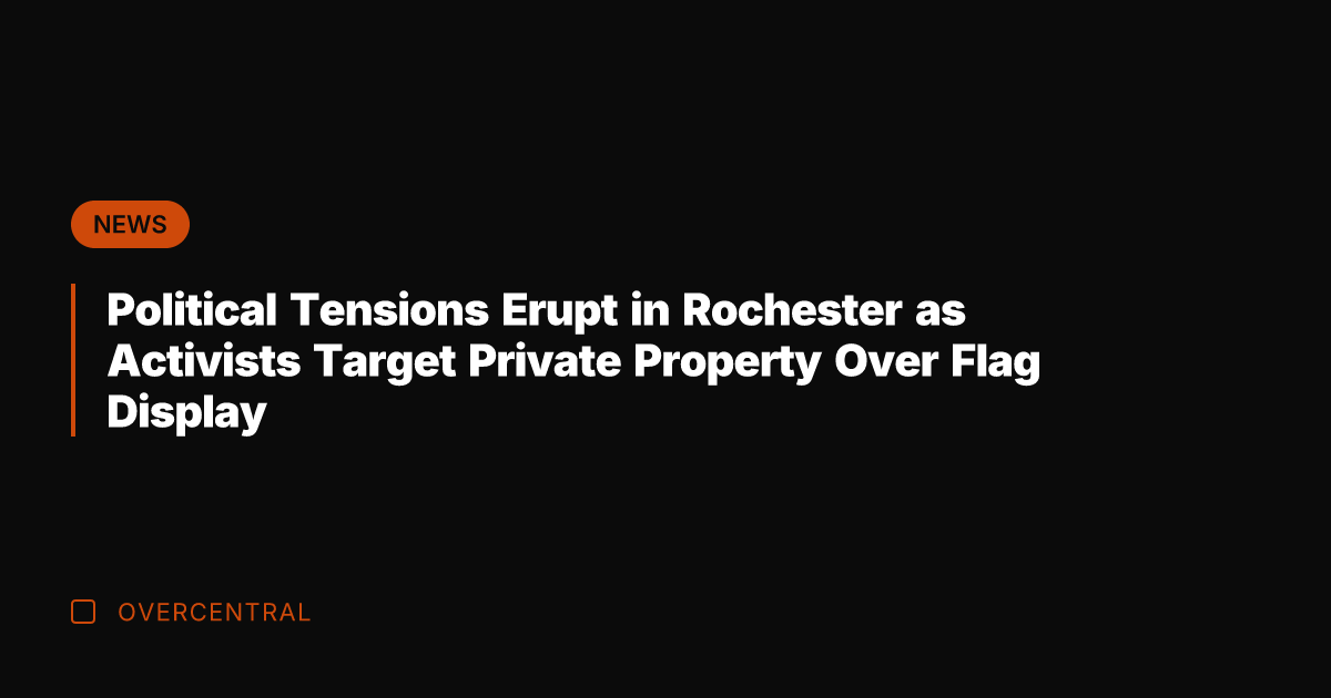 Political Tensions Erupt in Rochester as Activists Target Private Property Over Flag