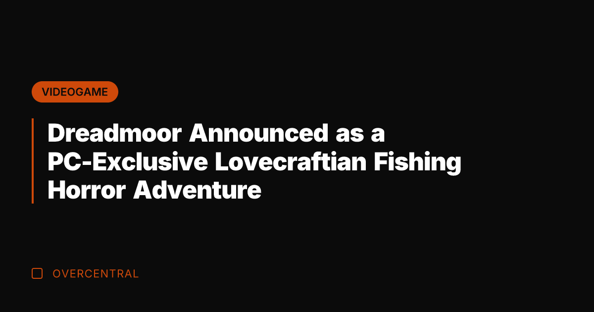 Dreadmoor Announced as a PC-Exclusive Lovecraftian Fishing Horror Adventure