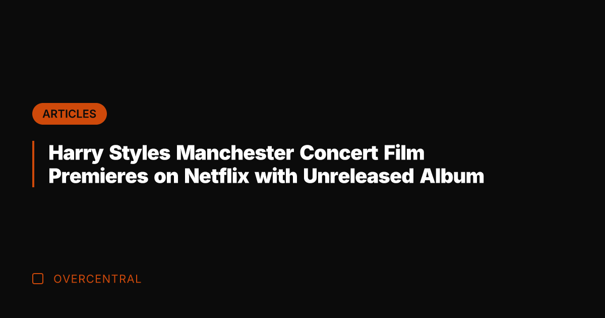 Harry Styles Manchester Concert Film Premieres on Netflix with Unreleased Album