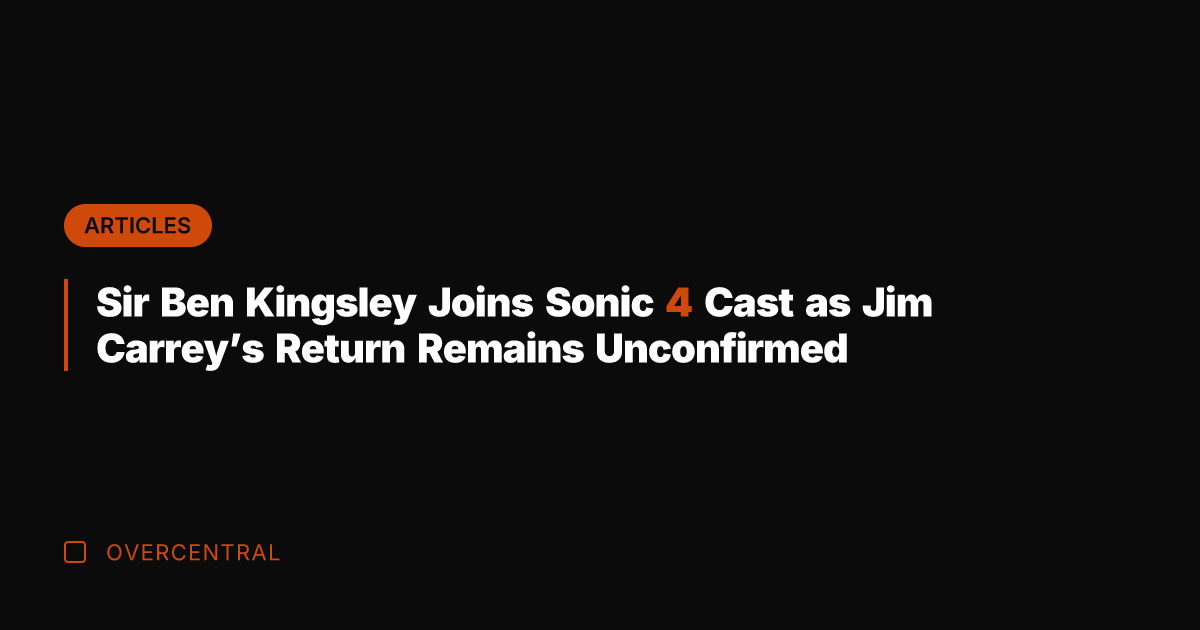 Sir Ben Kingsley Joins Sonic 4 Cast as Jim Carrey's Return Remains