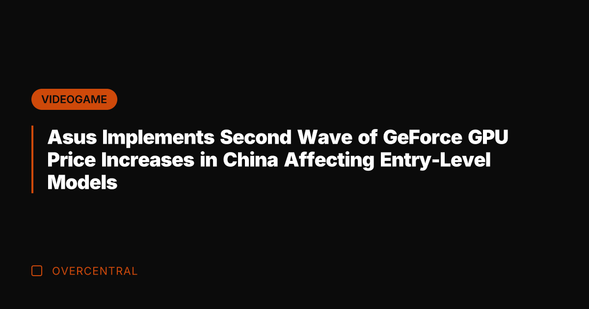 Asus Implements Second Wave of GeForce GPU Price Increases in China Affecting