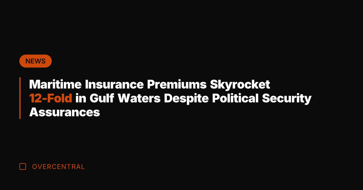 Maritime Insurance Premiums Skyrocket 12-Fold in Gulf Waters Despite Political Security Assurances