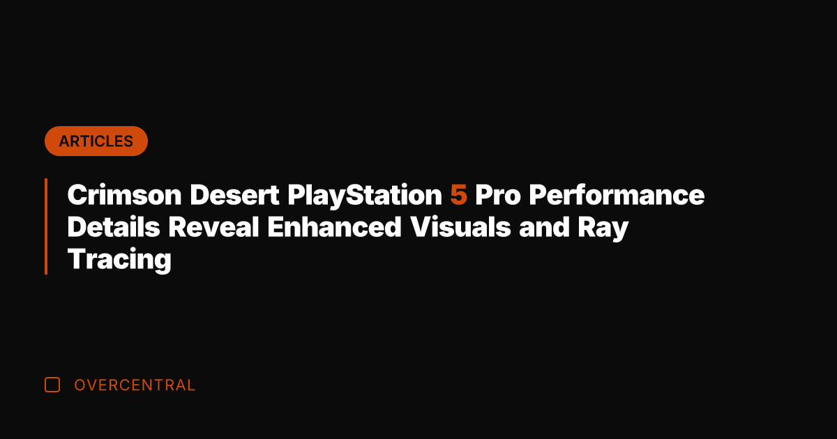 Crimson Desert PlayStation 5 Pro Performance Details Reveal Enhanced Visuals and Ray