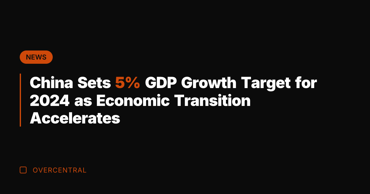 China Sets 5% GDP Growth Target for 2024 as Economic Transition Accelerates