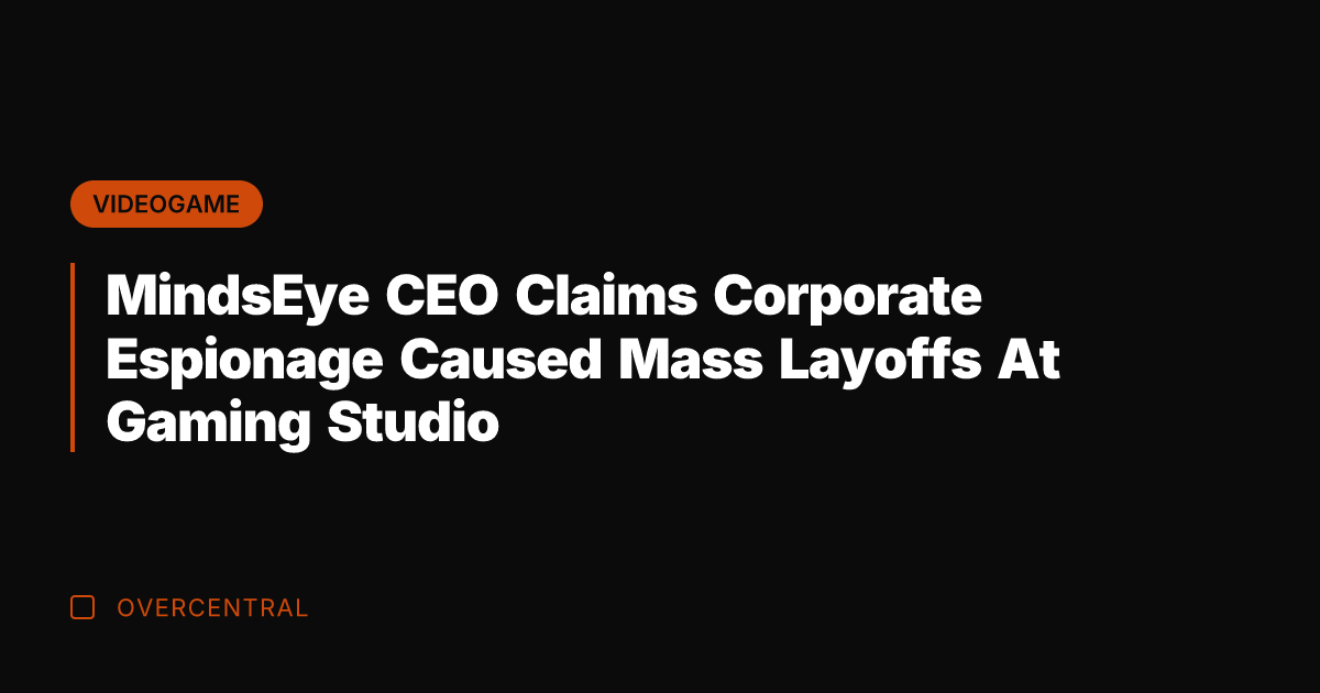 MindsEye CEO Claims Corporate Espionage Caused Mass Layoffs At Gaming Studio