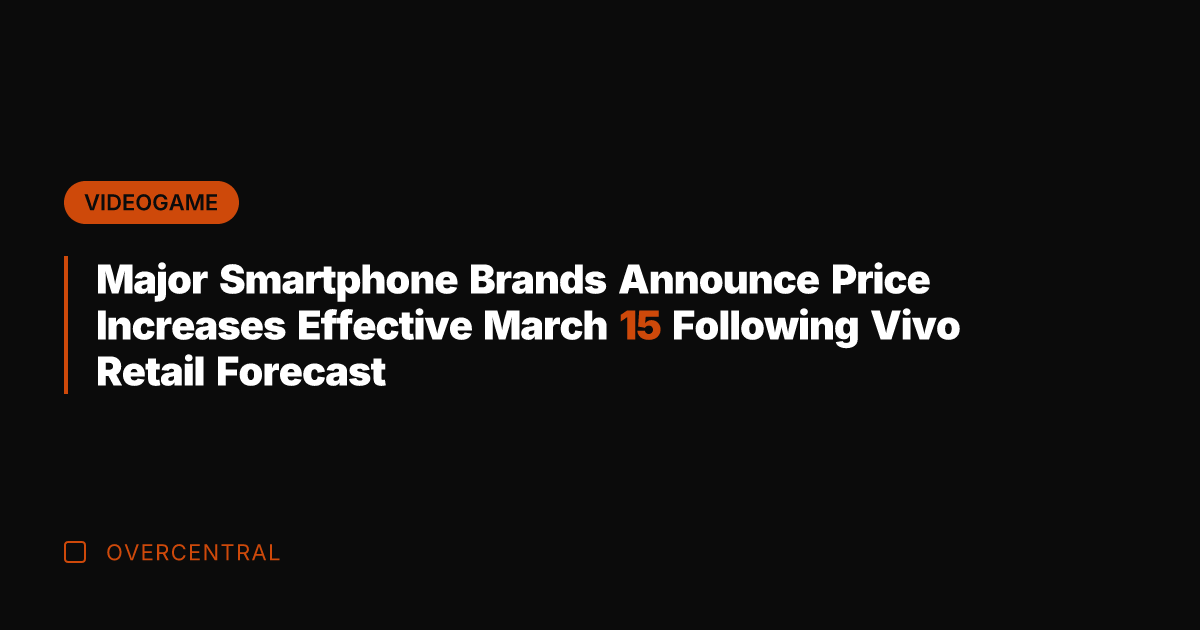 Major Smartphone Brands Announce Price Increases Effective March 15 Following Vivo Retail
