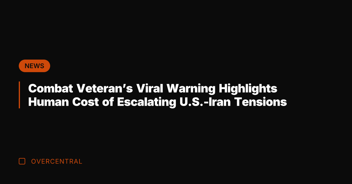 Combat Veteran's Viral Warning Highlights Human Cost of Escalating U.S.-Iran Tensions