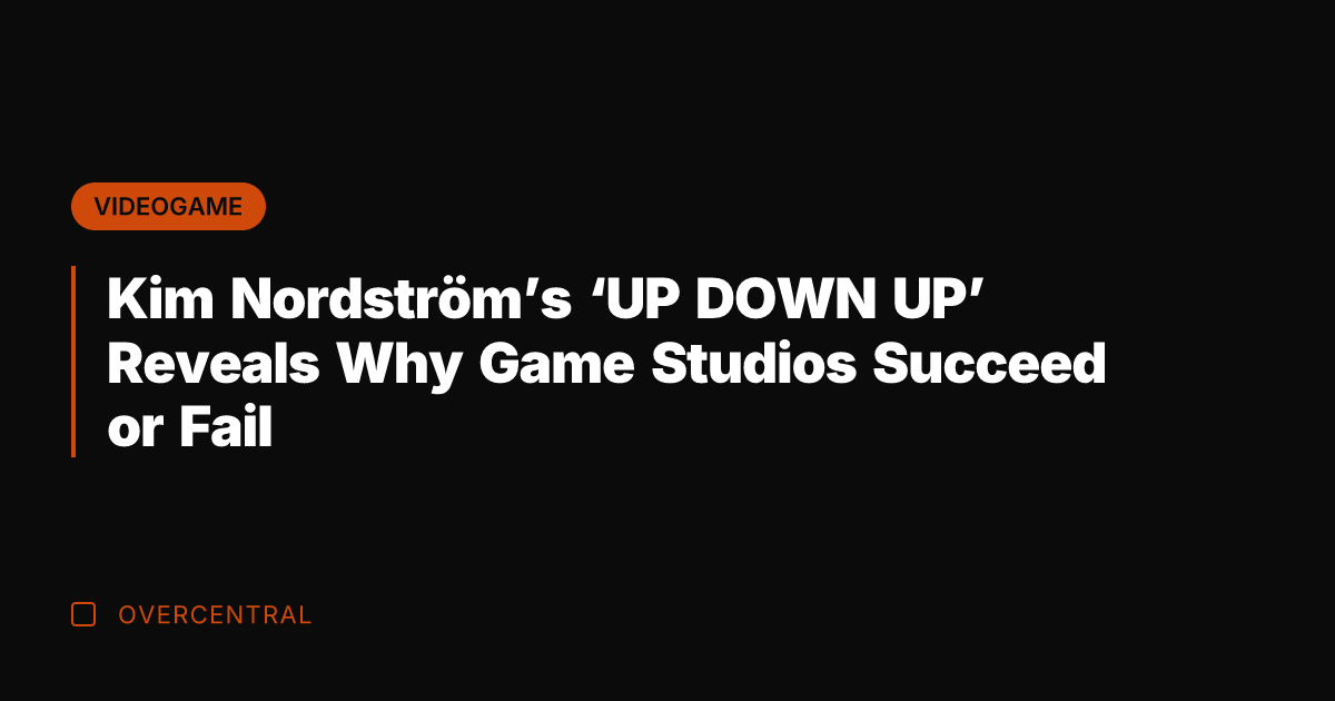 Kim Nordström's 'UP DOWN UP' Reveals Why Game Studios Succeed or Fail