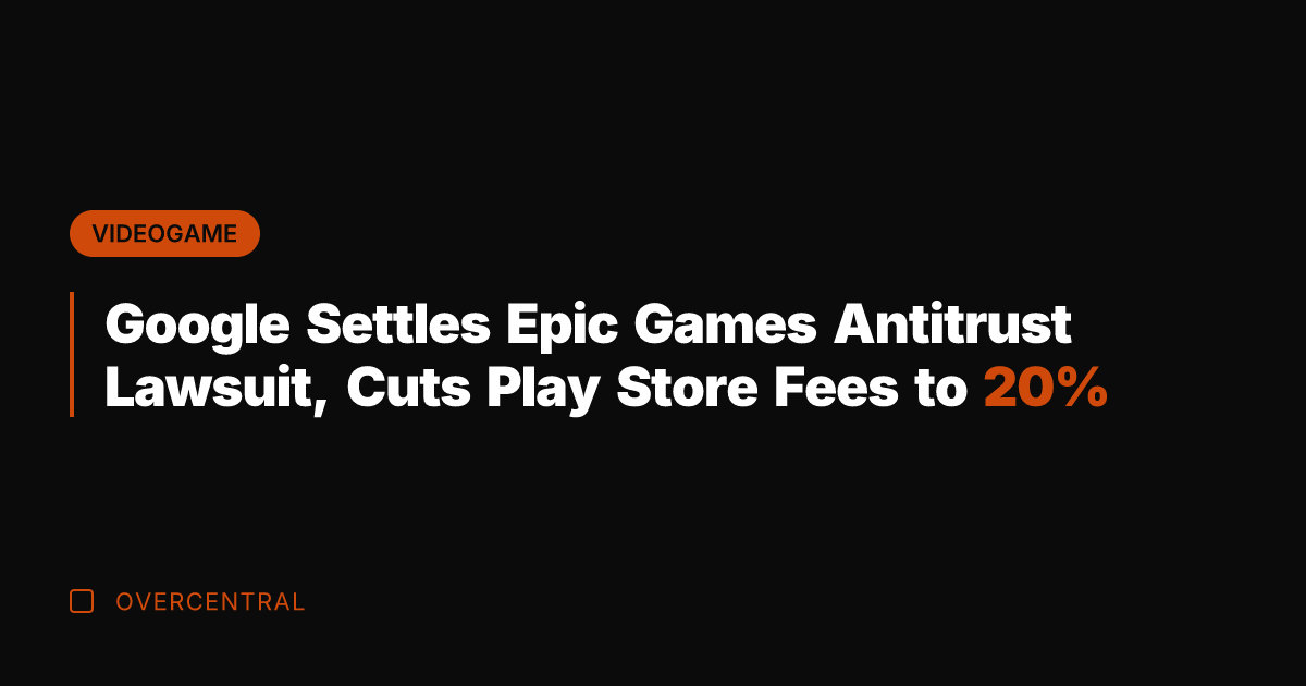 Google Settles Epic Games Antitrust Lawsuit, Cuts Play Store Fees to 20%