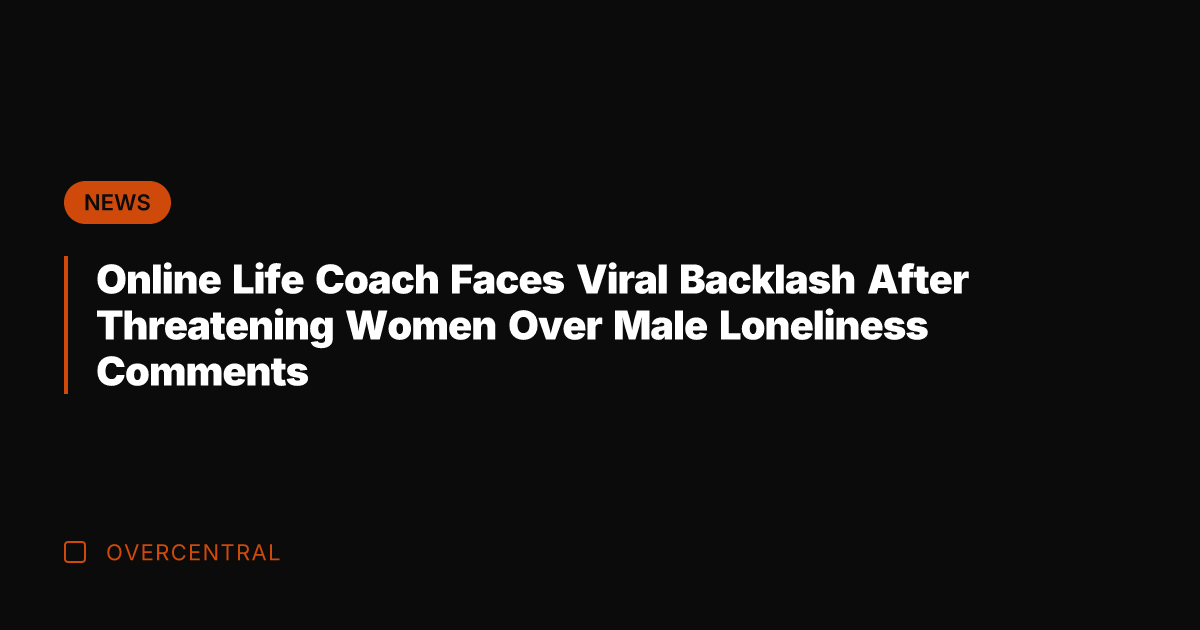 Online Life Coach Faces Viral Backlash After Threatening Women Over Male Loneliness