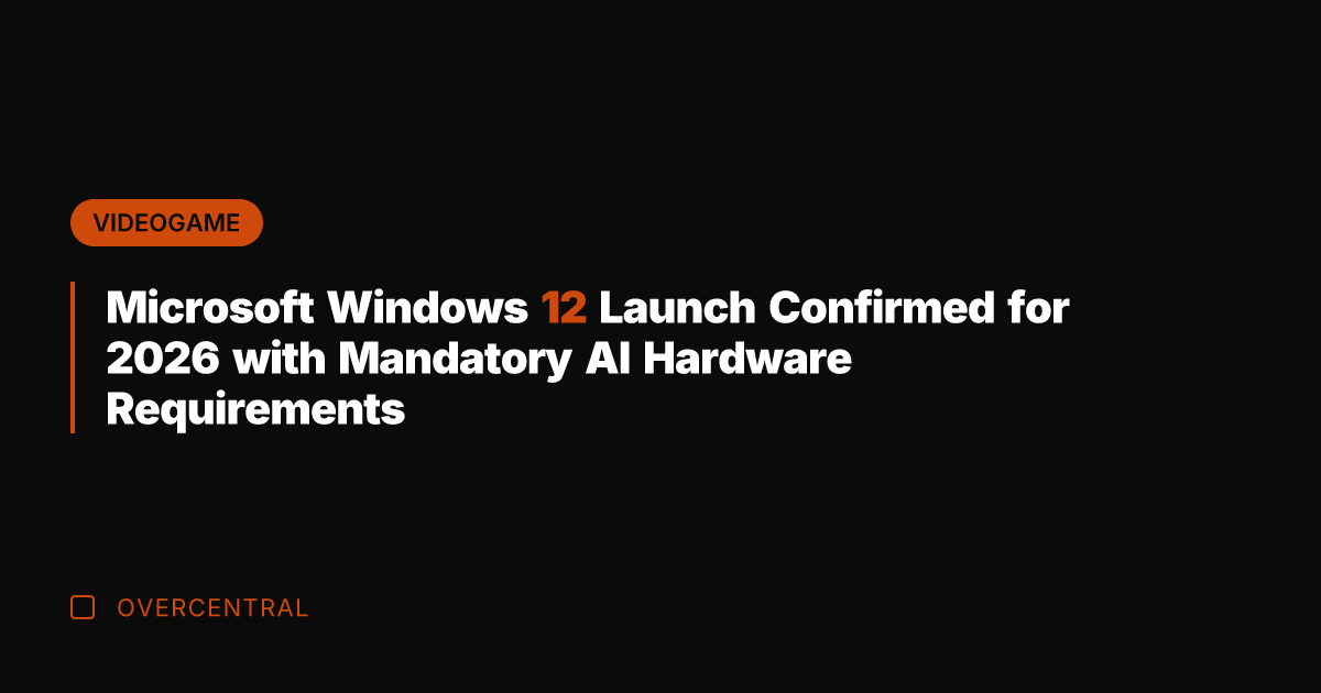 Microsoft Windows 12 Launch Confirmed for 2026 with Mandatory AI Hardware Requirements