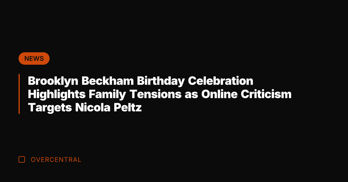Brooklyn Beckham Birthday Celebration Highlights Family Tensions as Online Criticism Targets Nicola