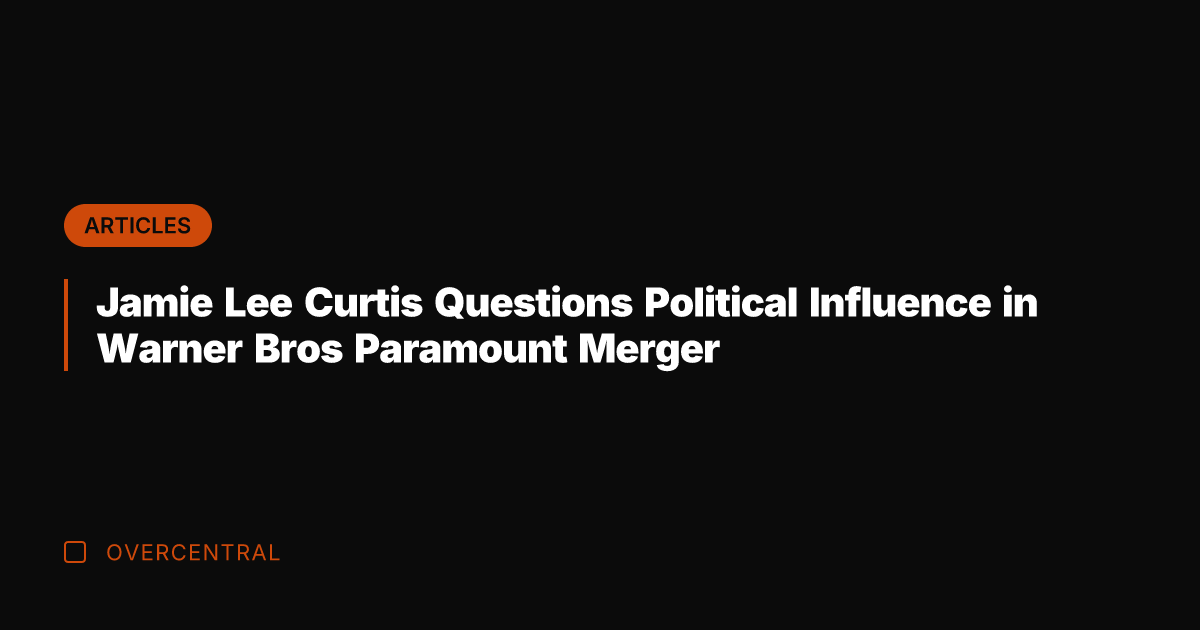Jamie Lee Curtis Questions Political Influence in Warner Bros Paramount Merger